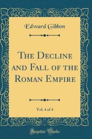 Cover of The Decline and Fall of the Roman Empire, Vol. 4 of 4 (Classic Reprint)