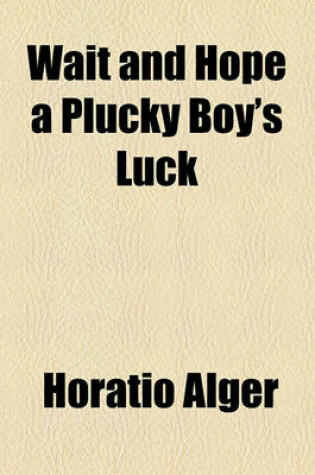 Cover of Wait and Hope a Plucky Boy's Luck
