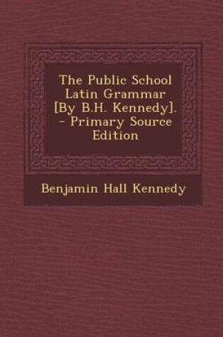 Cover of The Public School Latin Grammar [By B.H. Kennedy].