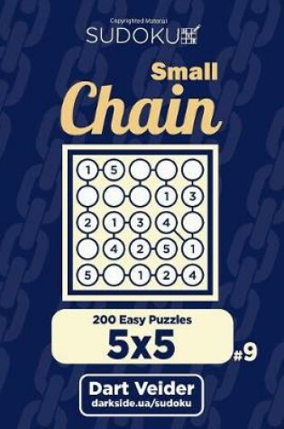 Cover of Small Chain Sudoku - 200 Easy Puzzles 5x5 (Volume 9)