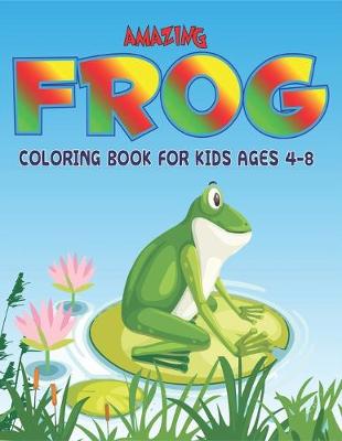 Book cover for Amazing Frog Coloring Book for Kids Ages 4-8