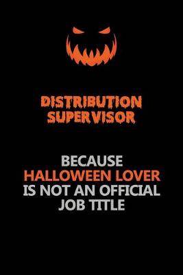 Book cover for Distribution Supervisor Because Halloween Lover Is Not An Official Job Title