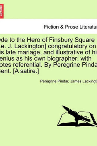 Cover of Ode to the Hero of Finsbury Square [I.E. J. Lackington] Congratulatory on His Late Mariage, and Illustrative of His Genius as His Own Biographer