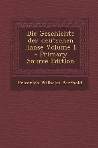 Cover of Die Geschichte Der Deutschen Hanse Volume 1 - Primary Source Edition