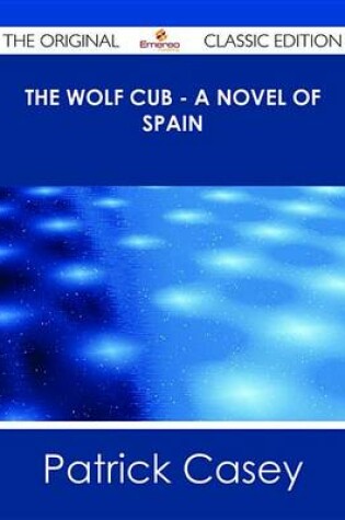 Cover of The Wolf Cub - A Novel of Spain - The Original Classic Edition