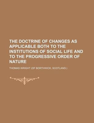 Book cover for The Doctrine of Changes as Applicable Both to the Institutions of Social Life and to the Progressive Order of Nature