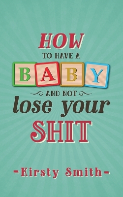 Book cover for How to Have a Baby and Not Lose Your Shit