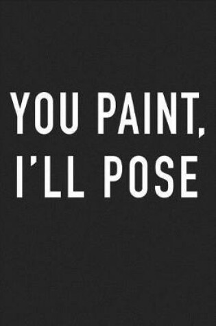 Cover of You Paint I'll Pose