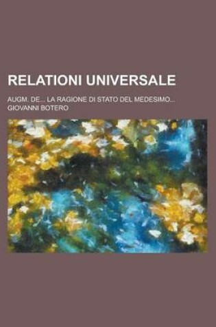 Cover of Relationi Universale; Augm. de... La Ragione Di Stato del Medesimo...
