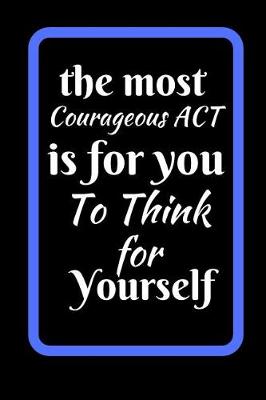 Book cover for The Most Courageous Act Is To Think For Yourself