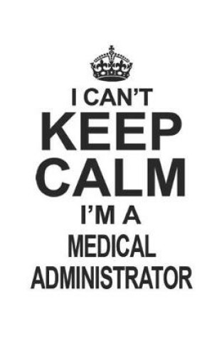 Cover of I Can't Keep Calm I'm A Medical Administrator