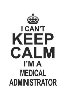 Book cover for I Can't Keep Calm I'm A Medical Administrator