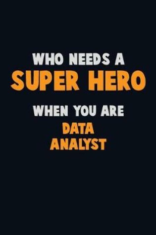 Cover of Who Need A SUPER HERO, When You Are Data Analyst