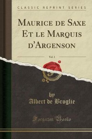 Cover of Maurice de Saxe Et Le Marquis d'Argenson, Vol. 1 (Classic Reprint)