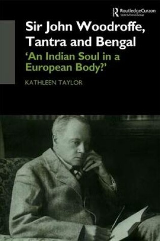 Cover of Sir John Woodroffe Tantra and Bengal: 'an Indian Soul in a European Body?'