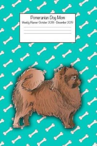 Cover of Pomeranian Dog Mom Weekly Dog Mom Weekly Planner October 2018 - December 2019