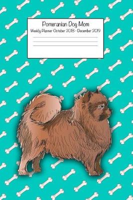 Book cover for Pomeranian Dog Mom Weekly Dog Mom Weekly Planner October 2018 - December 2019