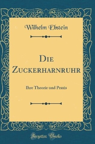 Cover of Die Zuckerharnruhr: Ihre Theorie und Praxis (Classic Reprint)