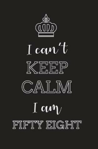 Cover of I Can't Keep Calm I Am Fifty Eight
