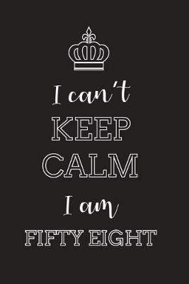 Book cover for I Can't Keep Calm I Am Fifty Eight