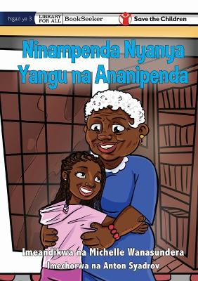 Book cover for I Love Granny, And She Loves Me - Ninampenda Nyanya Yangu na Ananipenda