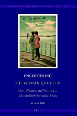 Cover of Engendering the Woman Question: Men, Women, and Writing in China's Early Periodical Press