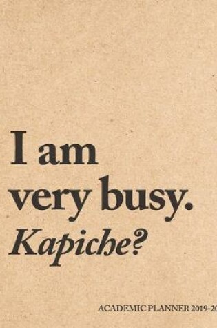 Cover of I am very busy. Kapiche? Academic Planner 2019-20