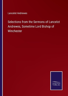 Book cover for Selections from the Sermons of Lancelot Andrewes, Sometime Lord Bishop of Winchester