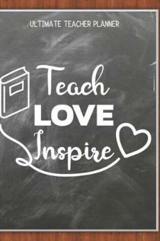 Cover of Teach Love Inspire - Ultimate Teacher Planner