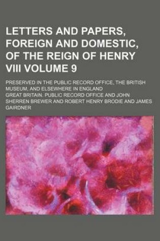 Cover of Letters and Papers, Foreign and Domestic, of the Reign of Henry VIII Volume 9; Preserved in the Public Record Office, the British Museum, and Elsewher