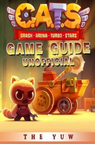 Cover of Cats Crash Arena Turbo Stars Game Guide Unofficial