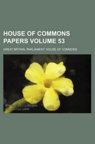 Cover of House of Commons Papers Volume 53