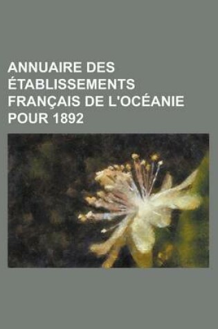Cover of Annuaire Des Etablissements Francais de L'Oceanie Pour 1892