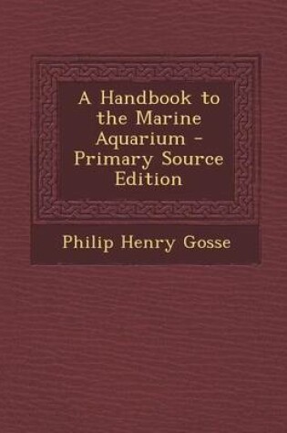 Cover of A Handbook to the Marine Aquarium - Primary Source Edition