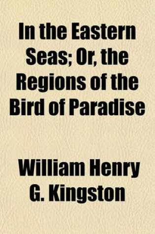 Cover of In the Eastern Seas; Or, the Regions of the Bird of Paradise