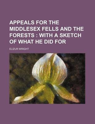 Book cover for Appeals for the Middlesex Fells and the Forests; With a Sketch of What He Did for