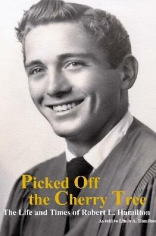 Cover of Picked Off the Cherry Tree: The Life and Times of Robert L. Hamilton