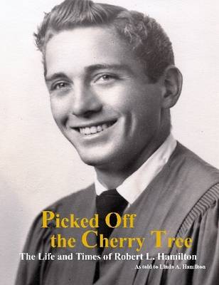 Book cover for Picked Off the Cherry Tree: The Life and Times of Robert L. Hamilton