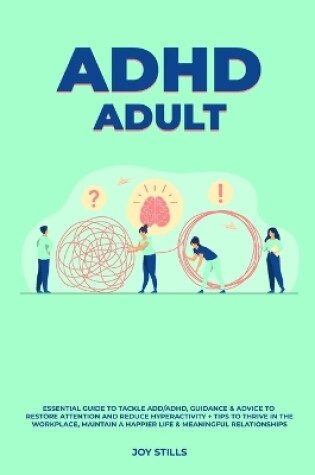 Cover of ADHD adult - Essential Guide to Tackle ADD/ADHD, Guidance & Advice to Restore Attention and Reduce Hyperactivity + Tips to thrive in the workplace, Maintain a Happier Life & Meaningful Relations