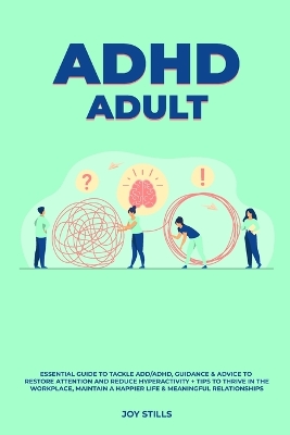 Cover of ADHD adult - Essential Guide to Tackle ADD/ADHD, Guidance & Advice to Restore Attention and Reduce Hyperactivity + Tips to thrive in the workplace, Maintain a Happier Life & Meaningful Relations