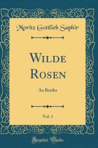 Cover of Wilde Rosen, Vol. 1: An Bertha (Classic Reprint)