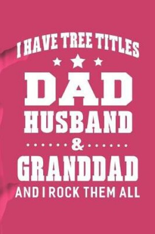 Cover of I Have Tree Title Dad Husband & Granddad And I Rock Them All