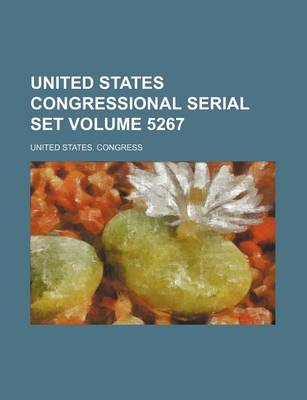 Book cover for United States Congressional Serial Set Volume 5267