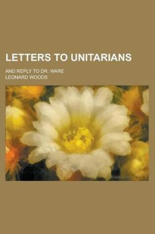 Cover of Letters to Unitarians; And Reply to Dr. Ware