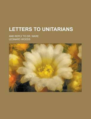 Book cover for Letters to Unitarians; And Reply to Dr. Ware