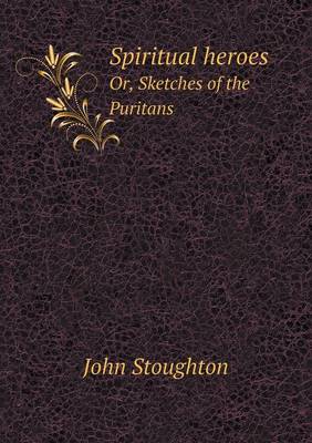 Book cover for Spiritual heroes Or, Sketches of the Puritans