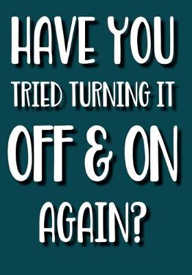 Book cover for Have You Tried Turning It Off and on Again?