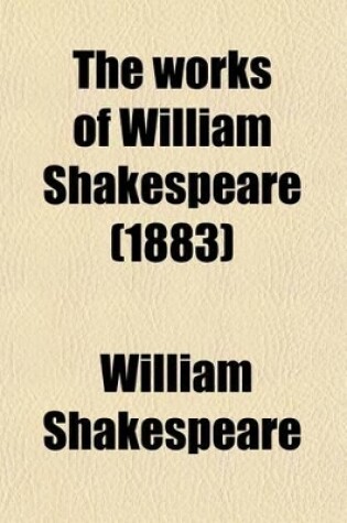 Cover of The Works of William Shakespeare (Volume 11); The Plays Ed. from the Folio of MDCXXIII, with Various Readings from All the Editions and All the Commentators, Notes, Introductory Remarks, a Historical Sketch of the Text, an Account of the Rise and Progress of t