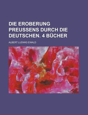 Book cover for Die Eroberung Preussens Durch Die Deutschen. 4 Bucher