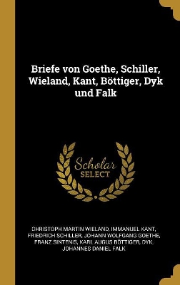 Book cover for Briefe von Goethe, Schiller, Wieland, Kant, Böttiger, Dyk und Falk